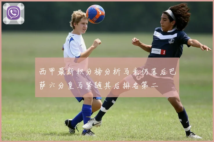西甲最新积分榜分析马竞仍落后巴萨六分皇马紧随其后排名第二