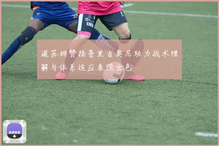道苏姆赞扬普里吉奥尼助力战术理解与体系适应表现出色